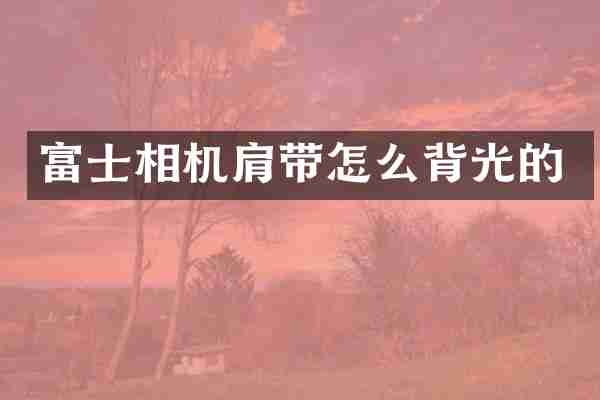 富士相机肩带怎么背光的