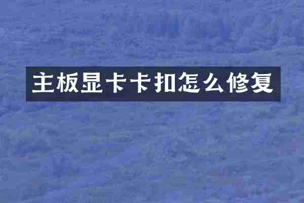 主板显卡卡扣怎么修复