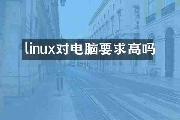 linux对电脑要求高吗