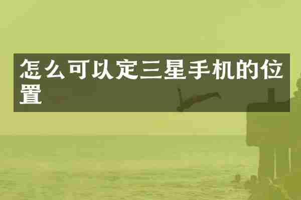 怎么可以定三星手机的位置