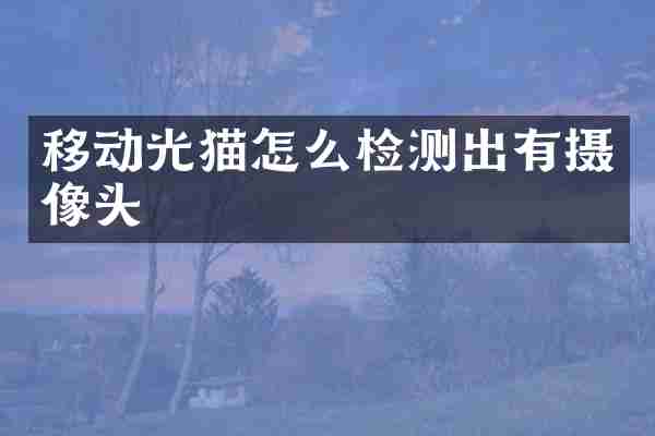 移动光猫怎么检测出有摄像头