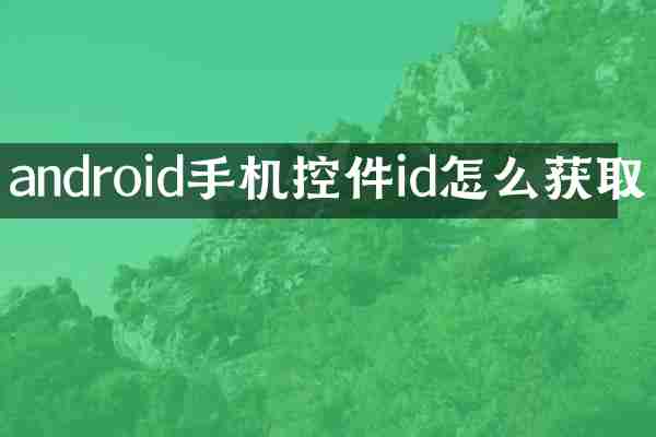 android手机控件id怎么获取