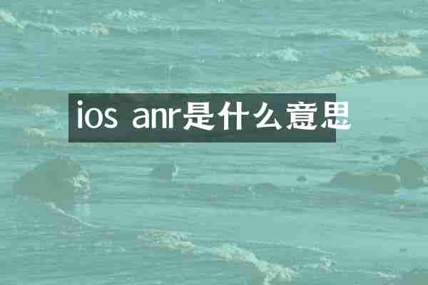 ios anr是什么意思