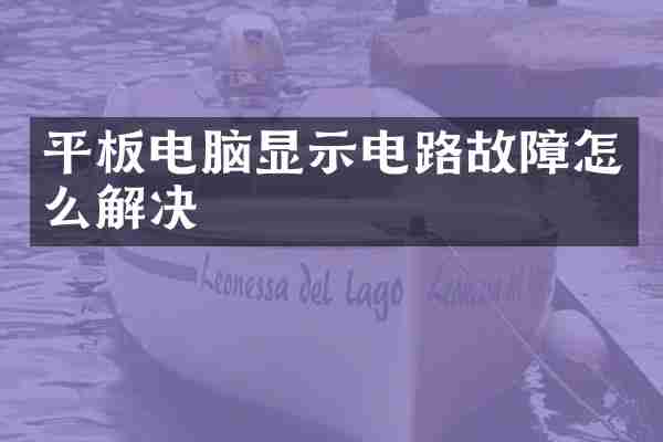 平板电脑显示电路故障怎么解决