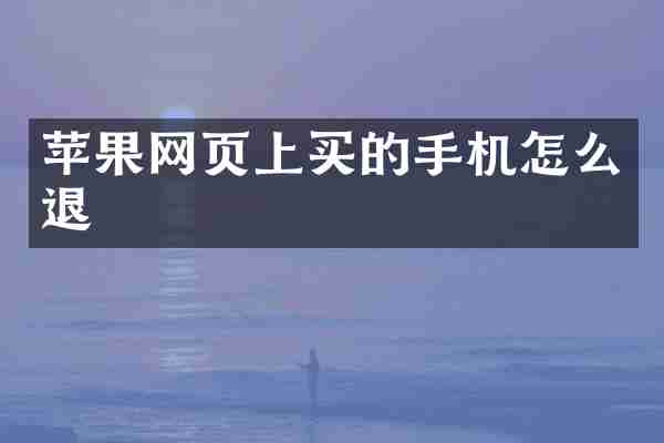 苹果网页上买的手机怎么退
