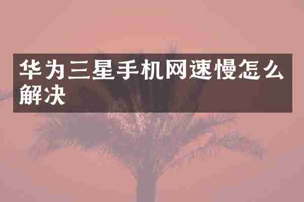 华为三星手机网速慢怎么解决