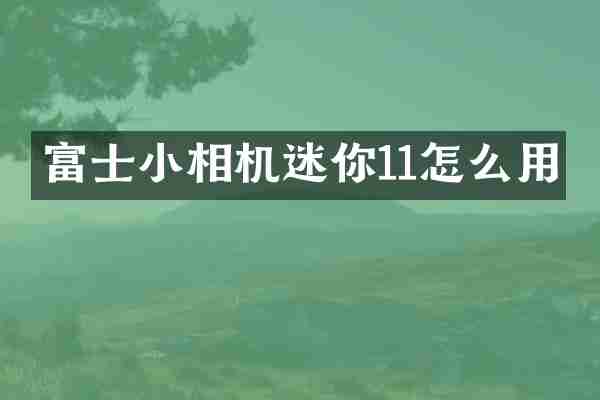 富士小相机迷你11怎么用