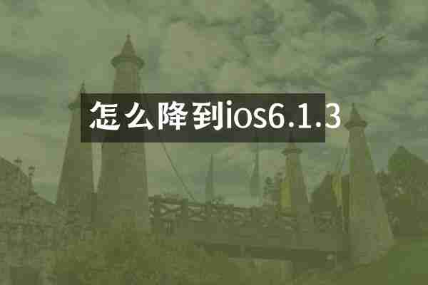 怎么降到ios6.1.3