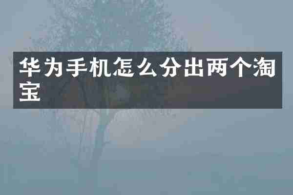 华为手机怎么分出两个淘宝