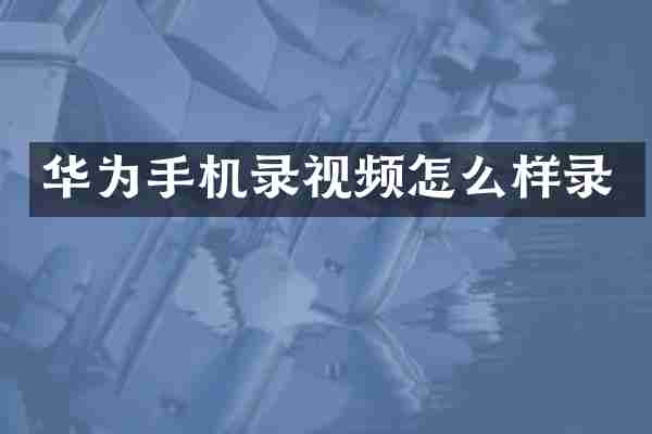 华为手机录视频怎么样录