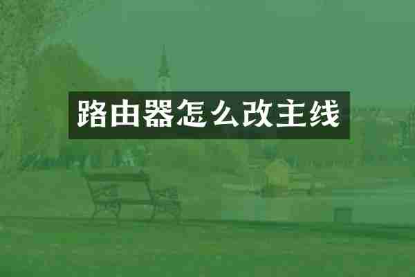 路由器怎么改主线