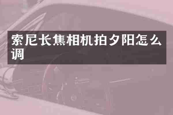 长焦相机拍夕阳怎么调