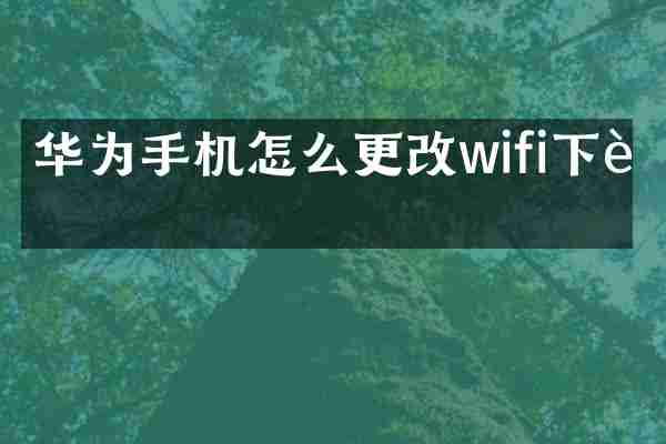 华为手机怎么更改wifi下载