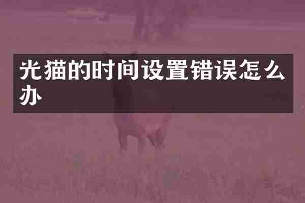 光猫的时间设置错误怎么办