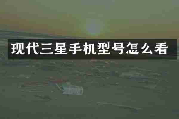 现代三星手机型号怎么看