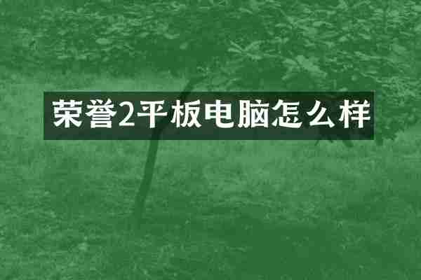 荣誉2平板电脑怎么样