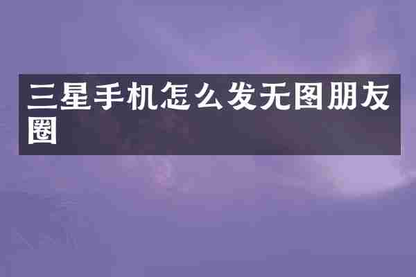 三星手机怎么发无图朋友圈