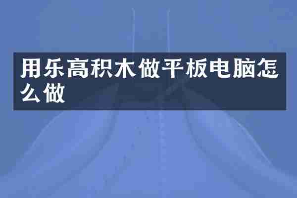用乐高积木做平板电脑怎么做