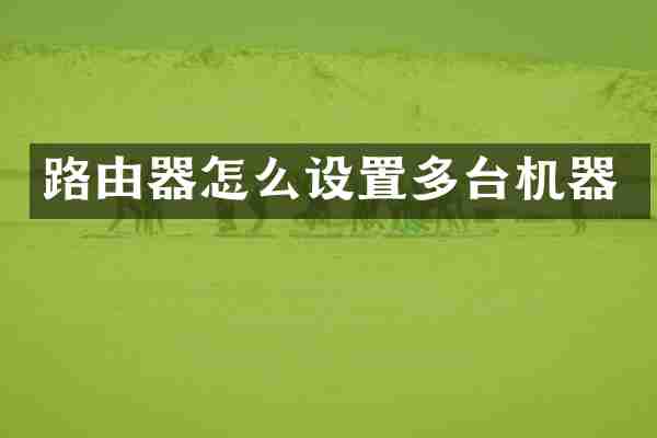 路由器怎么设置多台机器