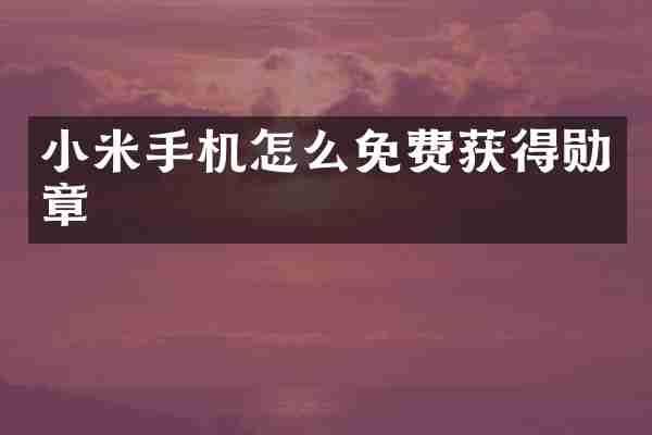 小米手机怎么免费获得勋章