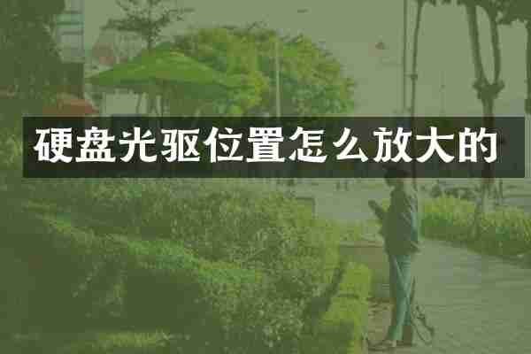 硬盘光驱位置怎么放大的