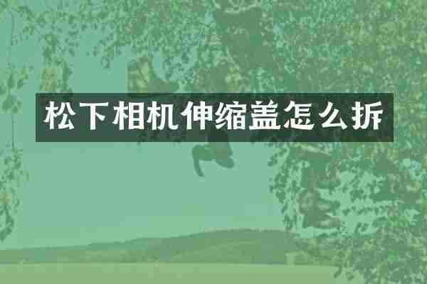 相机伸缩盖怎么拆