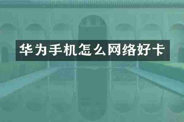 华为手机怎么网络好卡