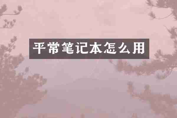 平常笔记本怎么用
