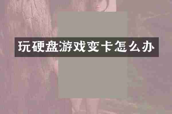 玩硬盘游戏变卡怎么办