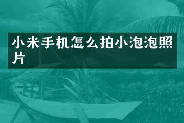 小米手机怎么拍小泡泡照片