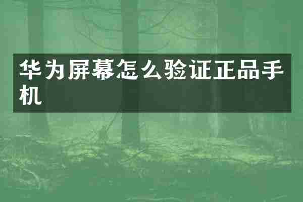 华为屏幕怎么验证正品手机