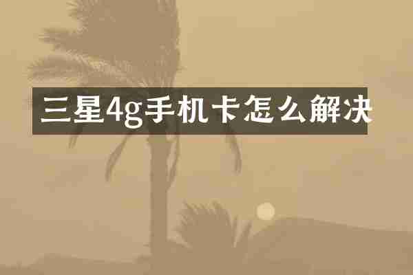 三星4g手机卡怎么解决