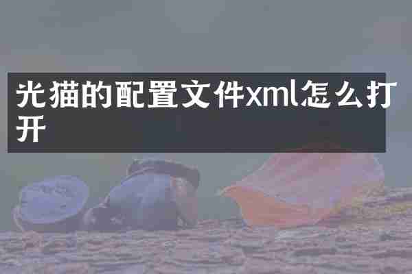 光猫的配置文件xml怎么打开