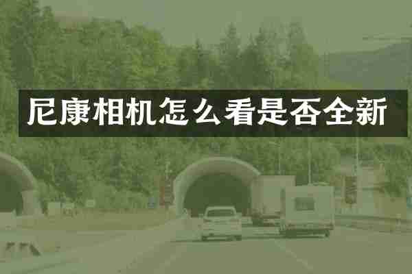 尼康相机怎么看是否全新