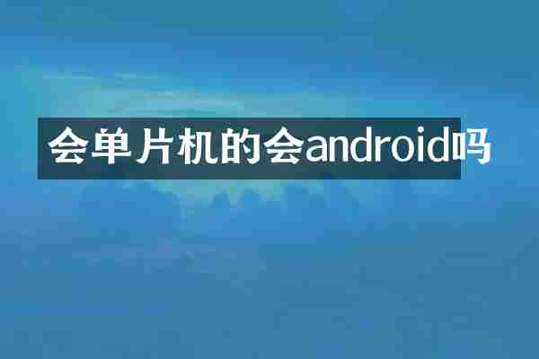 会单片机的会android吗