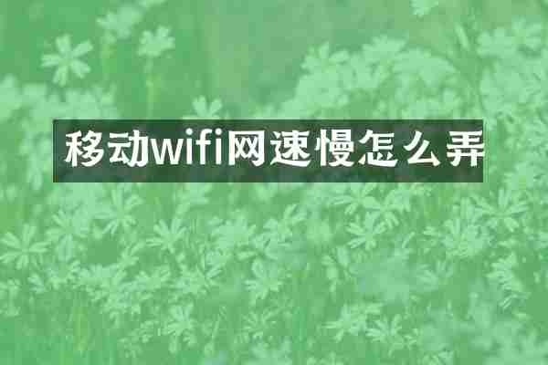 移动wifi网速慢怎么弄