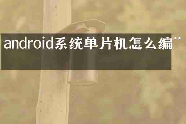 android系统单片机怎么编程