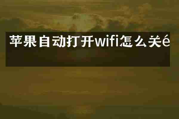 苹果自动打开wifi怎么关闭