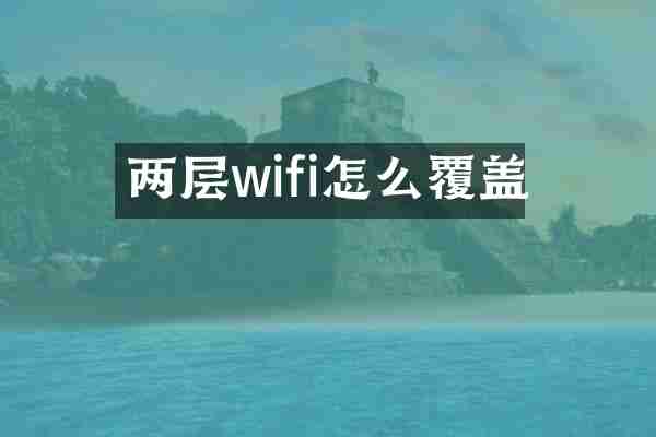 两层wifi怎么覆盖