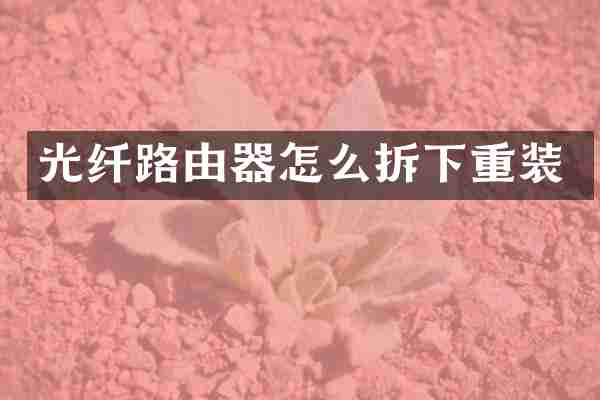 光纤路由器怎么拆下重装