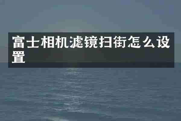富士相机滤镜扫街怎么设置