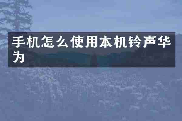 手机怎么使用本机铃声华为