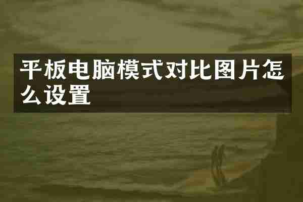 平板电脑模式对比图片怎么设置