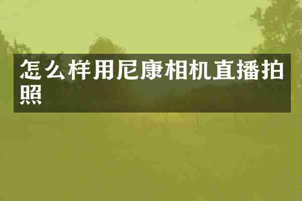 怎么样用尼康相机直播拍照