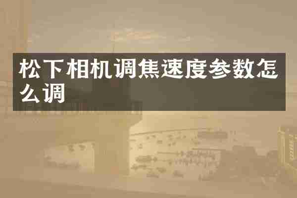 相机调焦速度参数怎么调