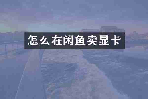 怎么在闲鱼卖显卡