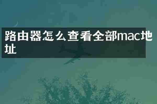 路由器怎么查看全部mac地址