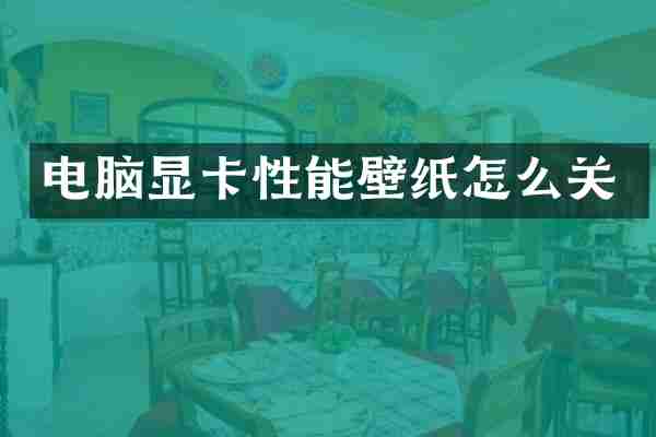 电脑显卡性能壁纸怎么关