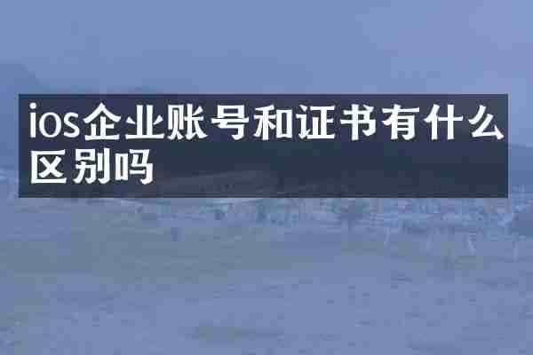 ios企业账号和证书有什么区别吗