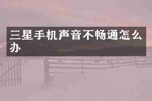 三星手机声音不畅通怎么办